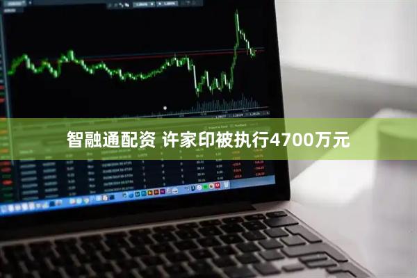 智融通配资 许家印被执行4700万元
